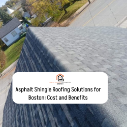 Asphalt Shingle Roofing Solutions for Boston: Cost and Benefits